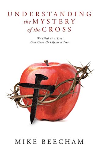 Understanding the Mystery of the Cross: We Died at a Tree God Gave Us Life at a Tree