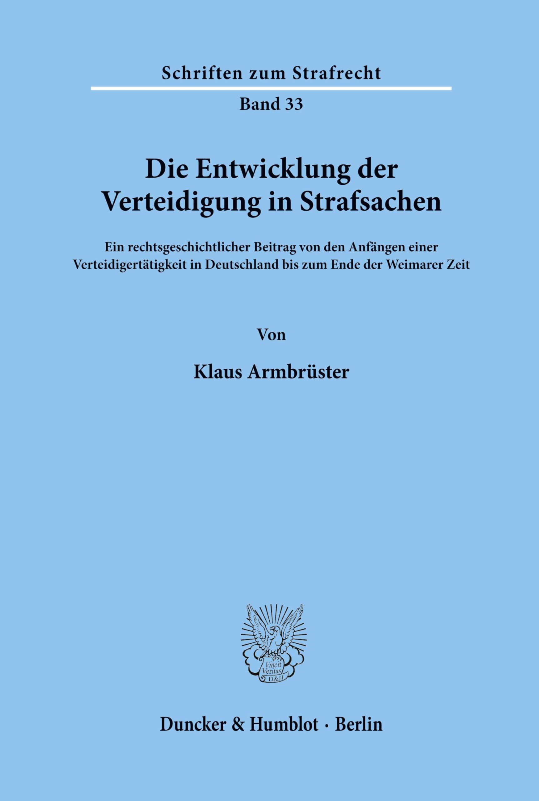 Die Entwicklung der Verteidigung in Strafsachen.: Ein rechtsgeschichtlicher Beitrag von den Anfängen einer Verteidigertätigkeit in Deutschland bis zum ... Zeit. (Schriften zum Strafrecht, Band 33)