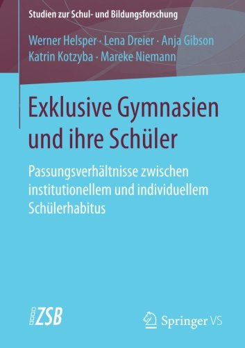 Exklusive Gymnasien und ihre Schüler: Passungsverhältnisse zwischen institutionellem und individuellem Schülerhabitus (Studien zur Schul- und Bildungsforschung)