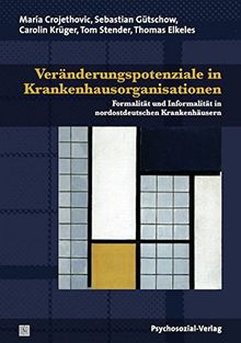 Veränderungspotenziale in Krankenhausorganisationen: Formalität und Informalität in nordostdeutschen Krankenhäusern (Forschung psychosozial)