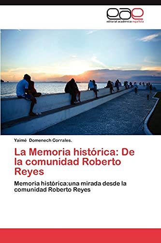 La Memoria histórica: De la comunidad Roberto Reyes: Memoria histórica:una mirada desde la comunidad Roberto Reyes