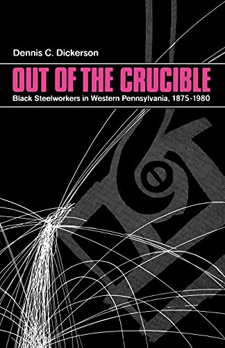 Dickerson, Dennis C. Out Of The Crucible, Black Steel Workers In Western Pennsylvania, 1875-1980 (Suny Series In Afro-American Studies)