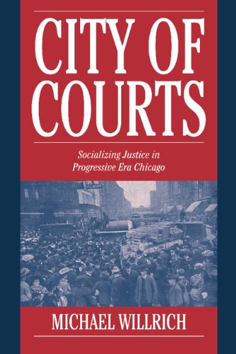 City of Courts: Socializing Justice in Progressive Era Chicago (Cambridge Historical Studies in American Law and Society)