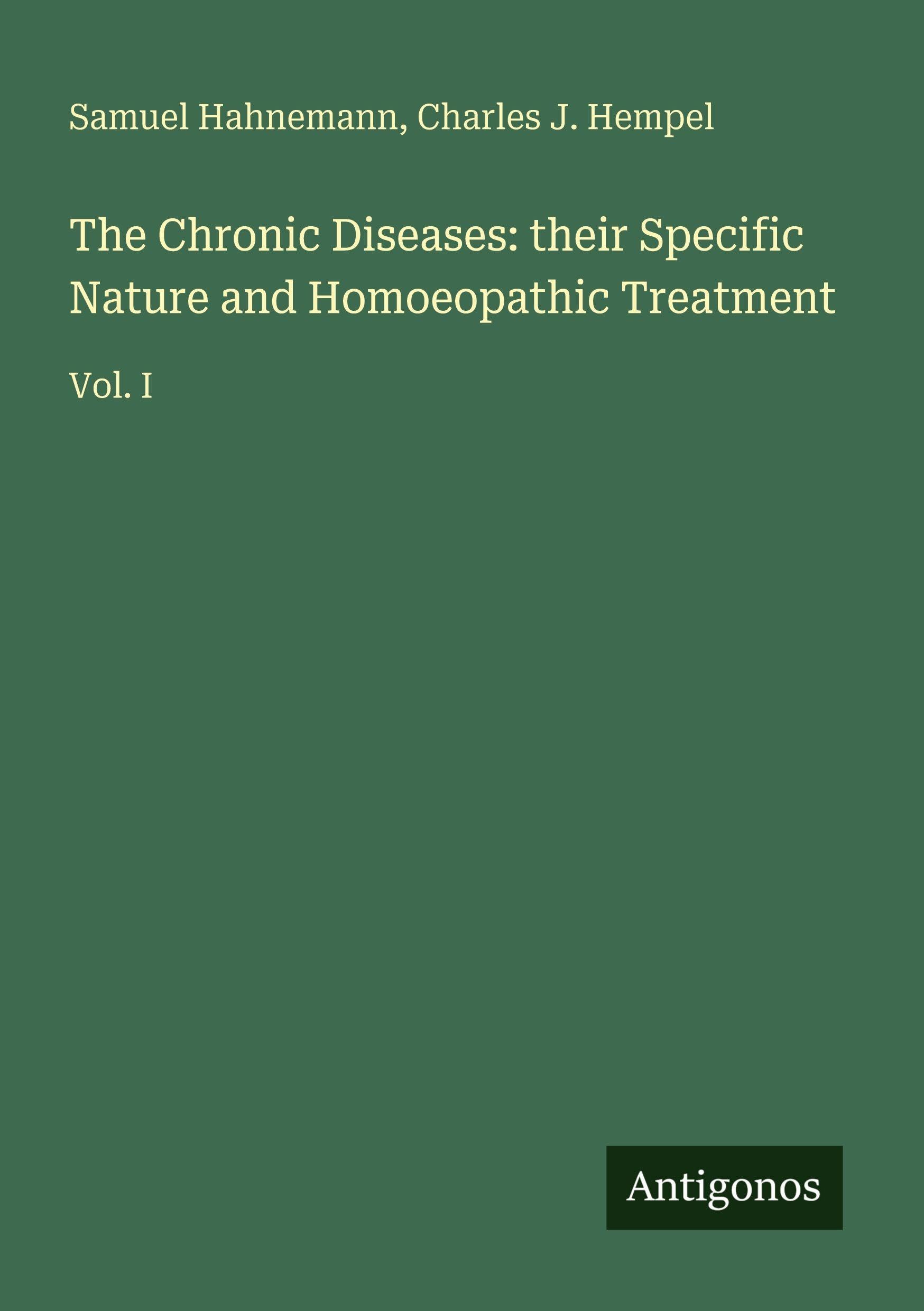 The Chronic Diseases: their Specific Nature and Homoeopathic Treatment: Vol. I