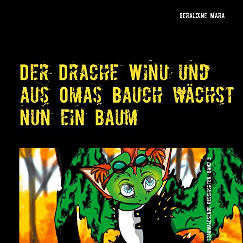 Der Drache Winu und aus Omas Bauch wächst nun ein Baum: traumalösende Geschichten, Band 5 (wicasa winu traumalösende Geschichten)