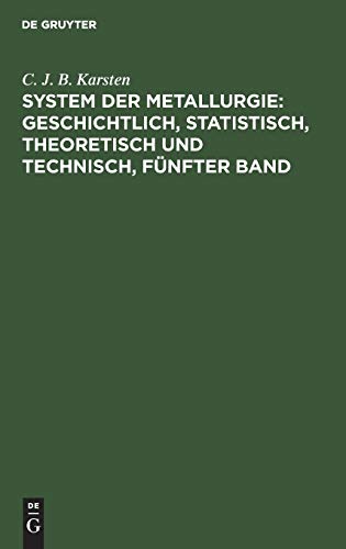 System der Metallurgie: geschichtlich, statistisch, theoretisch und technisch, Fünfter Band