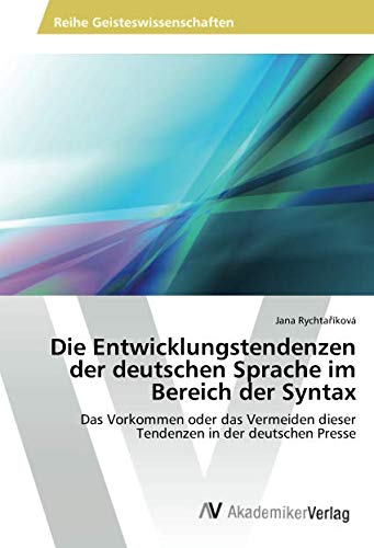 Die Entwicklungstendenzen der deutschen Sprache im Bereich der Syntax: Das Vorkommen oder das Vermeiden dieser Tendenzen in der deutschen Presse