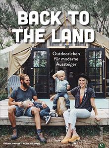 Back to the Land - Outdoorleben für moderne Aussteiger. Für alle, die vom Aussteigen träumen, naturbewusst und nachhaltig leben wollen. Zurück zur Natur!