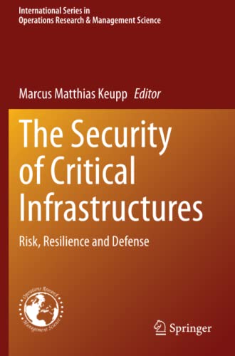 The Security of Critical Infrastructures: Risk, Resilience and Defense (International Series in Operations Research & Management Science, Band 288)