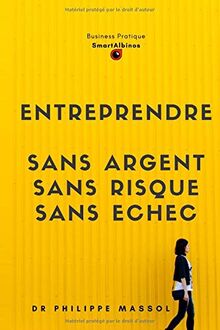 Entreprendre sans argent, sans risque et sans échec: Créer une entreprise innovante