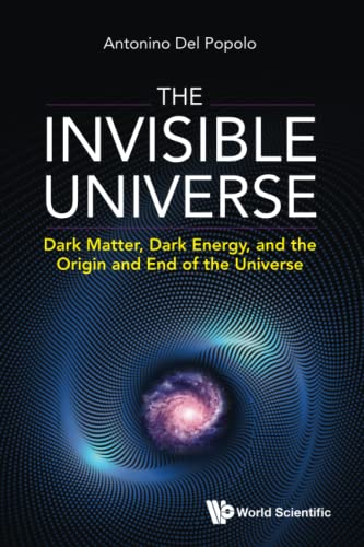 Invisible Universe, The: Dark Matter, Dark Energy, And The Origin And End Of The Universe