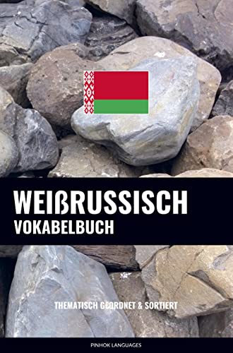 Weißrussisch Vokabelbuch: Thematisch Gruppiert & Sortiert