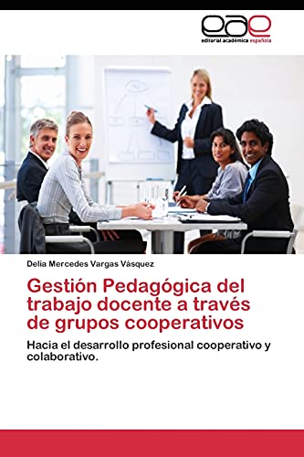 Gestión Pedagógica del trabajo docente a través de grupos cooperativos: Hacia el desarrollo profesional cooperativo y colaborativo.