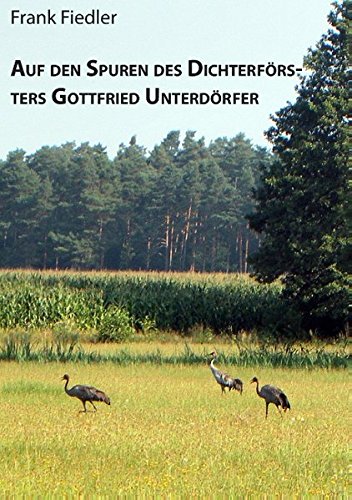 Auf den Spuren des Dichterförsters Gottfried Unterdörfer (Beiträge zur Heimatforschung in Sachsen)