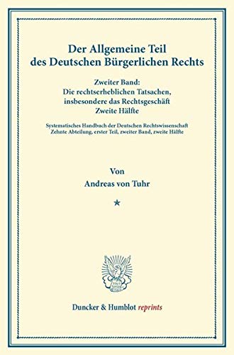 Der Allgemeine Teil des Deutschen Bürgerlichen Rechts.: Zweiter Band: Die rechtserheblichen Tatsachen, insbesondere das Rechtsgeschäft. Zweite Hälfte. ... Binding. (Duncker & Humblot reprints, Band 2)