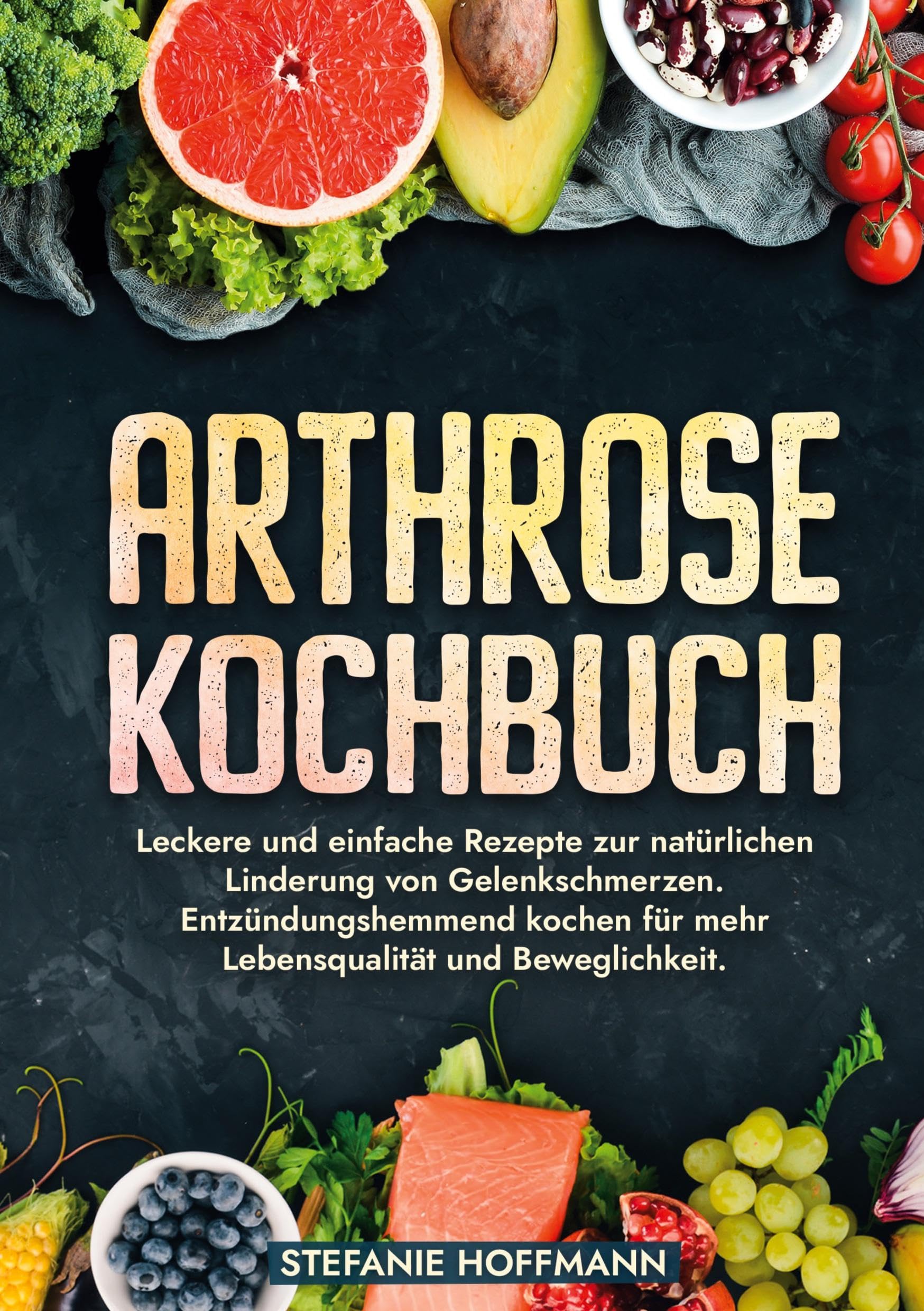 Arthrose Kochbuch: Leckere und einfache Rezepte zur natürlichen Linderung von Gelenkschmerzen. Entzündungshemmend kochen für mehr Lebensqualität und Beweglichkeit.