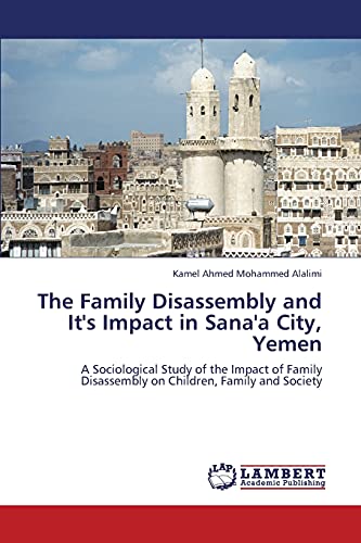 The Family Disassembly and It's Impact in Sana'a City, Yemen: A Sociological Study of the Impact of Family Disassembly on Children, Family and Society