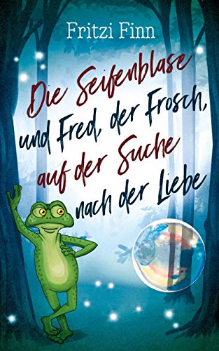 Die Seifenblase und Fred, der Frosch, auf der Suche nach der Liebe: Ein modernes Märchen
