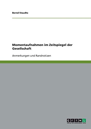 Momentaufnahmen im Zeitspiegel der Gesellschaft: Anmerkungen und Randnotizen