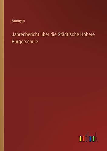 Jahresbericht über die Städtische Höhere Bürgerschule