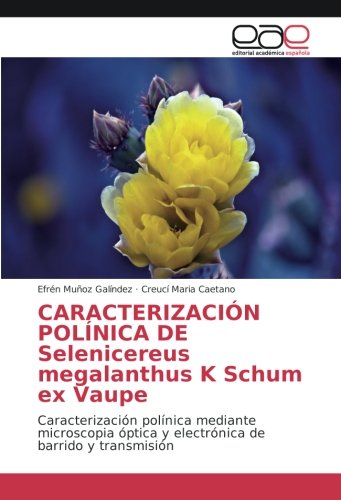 CARACTERIZACIÓN POLÍNICA DE Selenicereus megalanthus K Schum ex Vaupe: Caracterización polínica mediante microscopia óptica y electrónica de barrido y transmisión