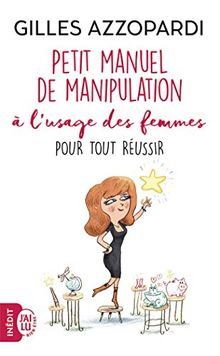 Petit manuel de manipulation à l'usage des femmes : pour tout réussir