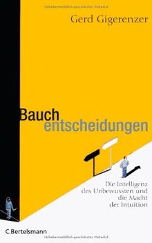 Bauchentscheidungen: Die Intelligenz des Unbewussten und die Macht der Intuition