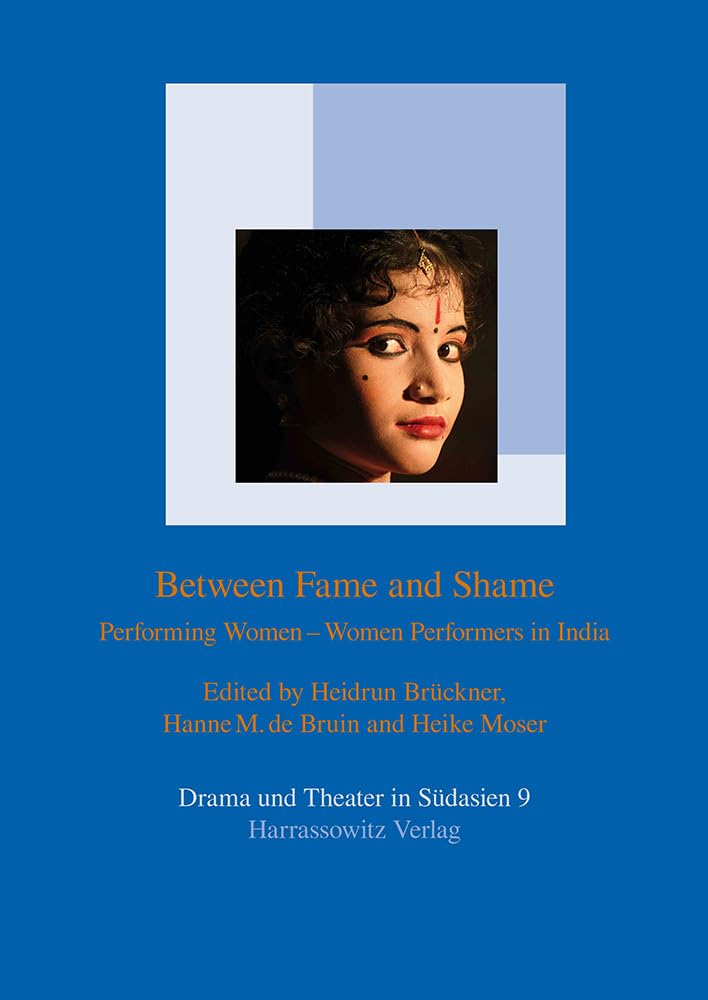 Between Fame and Shame: Performing Women – Women Performers in India (Drama und Theater in Südasien, Band 9)