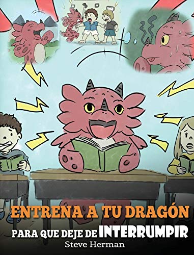 Entrena a tu Dragón para que Deje de Interrumpir: (A Dragon With His Mouth On Fire) Un lindo cuento infantil para enseñarles a los niños a No ... Hablan. (My Dragon Books Español, Band 10)