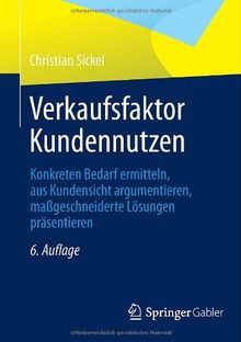 Verkaufsfaktor Kundennutzen: Konkreten Bedarf ermitteln, aus Kundensicht argumentieren, maßgeschneiderte Lösungen präsentieren