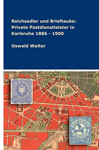 Reichsadler und Brieftaube: Private Postdienstleister in Karlsruhe 1886 - 1900