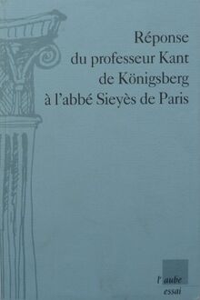 Réponse du professeur Kant de Königsberg à l'abbé Sieyès de Paris