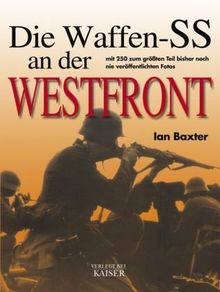 Die Waffen-SS an der Westfront: Mit 250 zum größten Teil bisher noch nie veröffentlichten Fotos