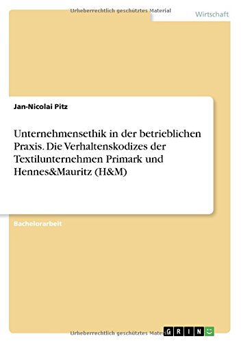 Unternehmensethik in der betrieblichen Praxis. Die Verhaltenskodizes der Textilunternehmen Primark und Hennes&Mauritz (H&M)