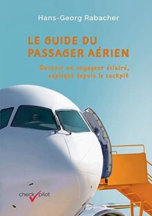 Le guide du passager aérien: Devenir un voyageur éclairé, expliqué depuis le cockpit