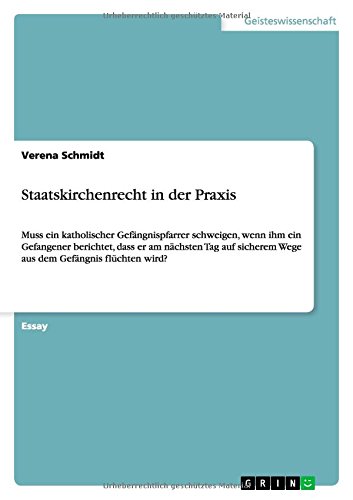 Staatskirchenrecht in der Praxis: Muss ein katholischer Gefängnispfarrer schweigen, wenn ihm ein Gefangener berichtet, dass er am nächsten Tag auf sicherem Wege aus dem Gefängnis flüchten wird?