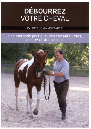 Débourrez Votre Cheval Une Méthode Pratique, Des Conseils Utiles, Des Résultats Rapides