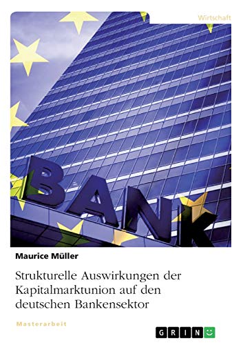 Strukturelle Auswirkungen der Kapitalmarktunion auf den deutschen Bankensektor: Magisterarbeit