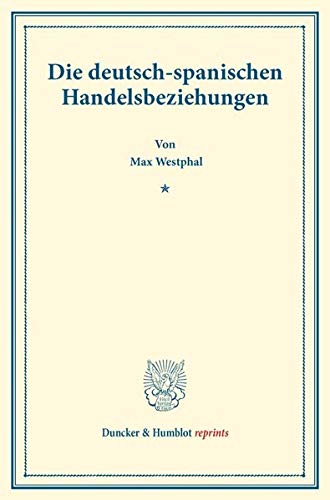 Die deutsch-spanischen Handelsbeziehungen.: (Staats- und socialwissenschaftliche Forschungen XXI.5). (Duncker & Humblot reprints)