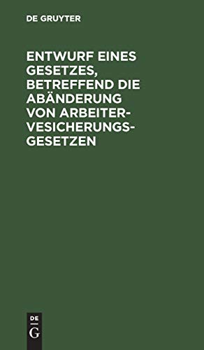 Entwurf eines Gesetzes, betreffend die Abänderung von Arbeitervesicherungsgesetzen