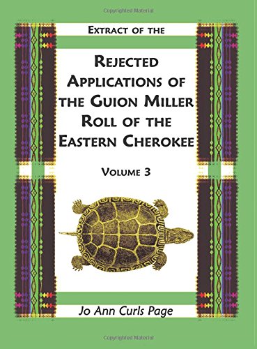 Extract Of The Rejected Applications Of The Guion Miller Roll Of The Eastern Cherokee, Volume 3