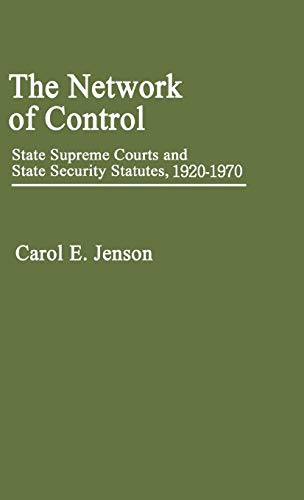 The Network of Control: State Supreme Courts and State Security Statutes, 1920-1970 (Contributions in Legal Studies)