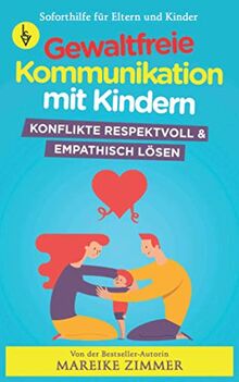 Gewaltfreie Kommunikation mit Kindern: Konflikte respektvoll & empathisch lösen