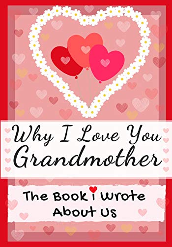 Why I Love You Grandmother: The Book I Wrote About Us | Perfect for Kids Valentine's Day Gift, Birthdays, Christmas, Anniversaries, Mother's Day or just to say I Love You.