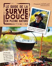 Le guide de la survie douce en pleine nature : pour vivre en autosuffisance dans les bois... et chez soi !