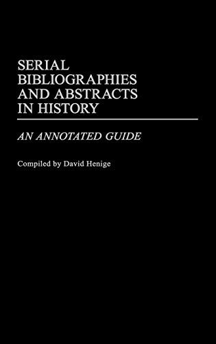Serial Bibliographies and Abstracts in History: An Annotated Guide (Bibliographies & Indexes in World History, Band 2)