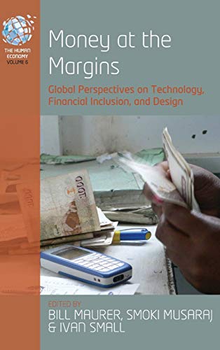 Money at the Margins: Global Perspectives on Technology, Financial Inclusion, and Design (Human Economy, Band 6)