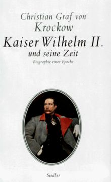 Kaiser Wilhelm II. und seine Zeit. Biographie einer Epoche