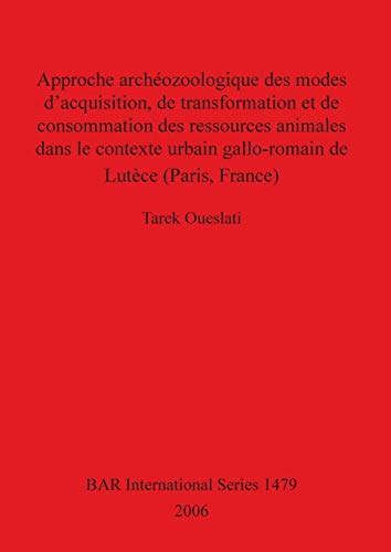 Approche archéozoologique des modes d'acquisition, de transformation et de consommation des ressources animals dans le contexte urbain gallo-romain de ... France) (BAR International Series, Band 1479)