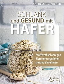 Schlank und gesund mit Hafer: Stoffwechsel anregen – Hormone regulieren – gesund abnehmen